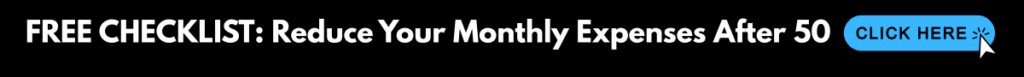 Free Checklist: Reduce Your Monthly Expenses After 50 - Click Here!